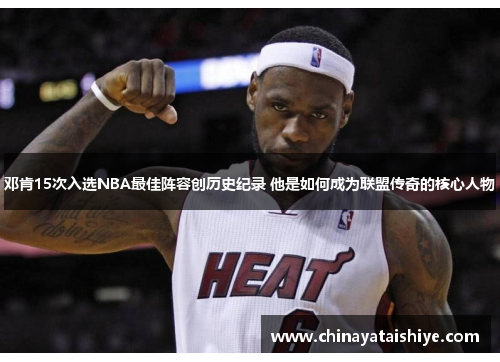 邓肯15次入选NBA最佳阵容创历史纪录 他是如何成为联盟传奇的核心人物
