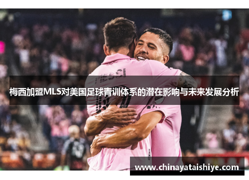 梅西加盟MLS对美国足球青训体系的潜在影响与未来发展分析