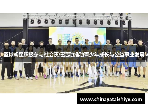 篮球明星积极参与社会责任活动推动青少年成长与公益事业发展