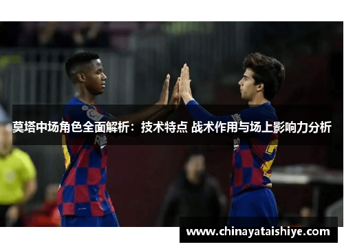 莫塔中场角色全面解析：技术特点 战术作用与场上影响力分析